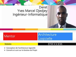 Modules
Modules
 Conception de l’architecture logicielle
 Conseils et suivi sur la Gestion de Projet
 
