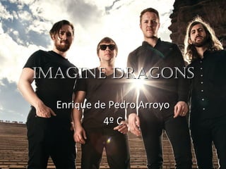 ImagIne dragonsImagIne dragons
Enrique de Pedro ArroyoEnrique de Pedro Arroyo
4º C4º C
 