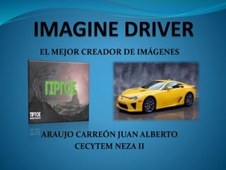 EL MEJOR CREADOR DE IMÁGENES
ARAUJO CARREÓN JUAN ALBERTO
CECYTEM NEZA II
 