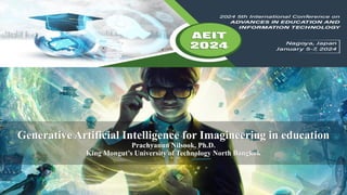 Generative Artificial Intelligence for Imagineering in education
Prachyanun Nilsook, Ph.D.
King Mongut’s University of Technology North Bangkok
 