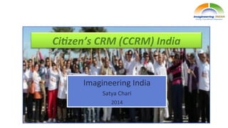 Ci#zen’s 
CRM 
(CCRM) 
India 
Imagineering 
India 
Satya 
Chari 
2014 
 
