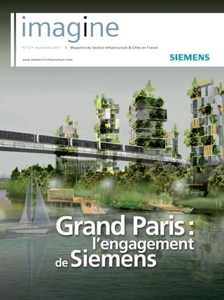 s


    imagine
    N°12 • novembre 2011          I   Magazine du Secteur Infrastructure & Cities en France


    www.siemens.fr/infrastructure-cities

    N°7 • juillet 2006




                           Grand Paris :
                                                   l’engagement
                           de         Siemens
 