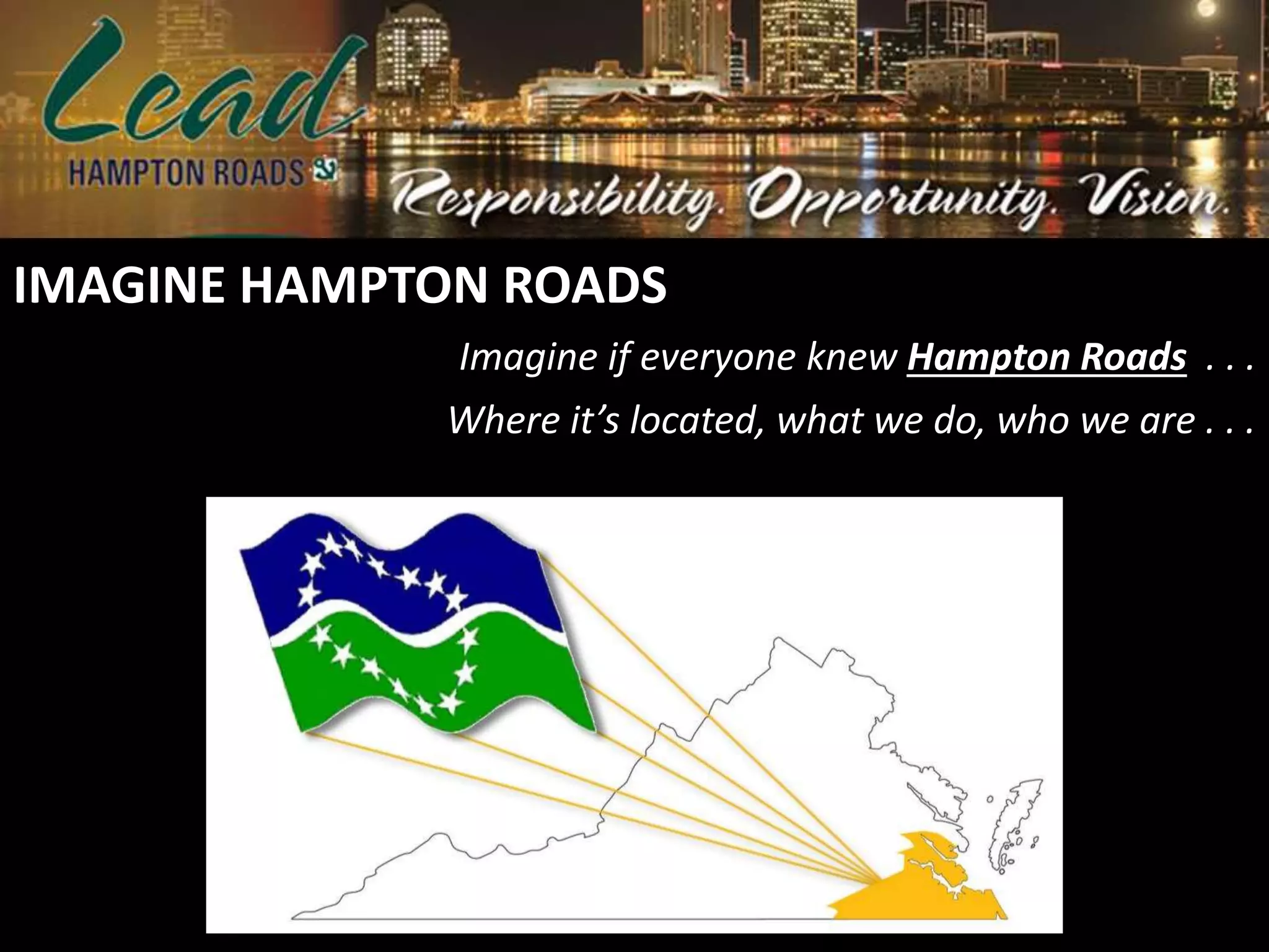 IMAGINE HAMPTON ROADS
Where it’s located, what we do, who we are . . .
Imagine if everyone knew Hampton Roads . . .