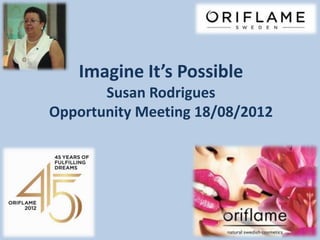 Imagine It’s Possible
       Susan Rodrigues
Opportunity Meeting 18/08/2012
 