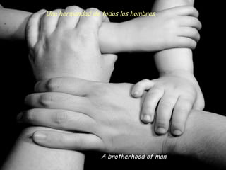 A brotherhood of man
Una hermandad de todos los hombres
 