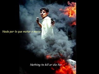 Nothing to kill or die for,
Nada por lo que matar o morir,
 
