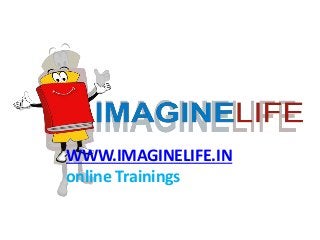WWW.IMAGINELIFE.IN
online Trainings
 