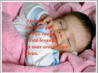 Agora... imagine que o Anjo voou e está levando as suas orações até Deus.   