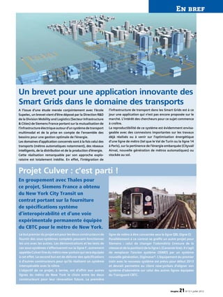 Un brevet pour une application innovante des
Smart Grids dans le domaine des transports
A l’issue d’une étude menée conjointement avec l’école
Supelec, un brevet vient d’être déposé par la Direction RD
de la Division Mobility and Logistics (Secteur Infrastructure
 Cities) de Siemens France portant sur la mutualisation de
l’infrastructureélectriqueautourd’unsystèmedetransport
multimodal et de la prise en compte de l’ensemble des
besoins pour une gestion optimale de l’énergie.
Les domaines d’application concernés sont à la fois celui des
transports (métros automatiques notamment), des réseaux
intelligents, de la distribution et de la production d’énergie.
Cette réalisation remarquable par son approche ex­plo­
ratoire est totalement inédite. En effet, l’intégration de
l’infrastructure de transport dans les Smart Grids est à ce
jour une application qui n’est pas encore proposée sur le
marché. L’intérêt des chercheurs pour ce sujet commence
à croître.
La reproductibilité de ce système est évidemment envisa­
geable avec des connexions importantes sur les travaux
déjà réalisés ou à venir sur l’optimisation énergétique
d’une ligne de métro (tel que le Val de Turin ou la ligne 14
à Paris), sur la pertinence de l’énergie embarquée (Cityval/
Airval, nouvelle génération de métros automatiques) ou
stockée au sol.
imagine 21N°13 • juillet 2012
En groupement avec Thales pour
ce projet, Siemens France a obtenu
du New York City Transit un
contrat portant sur la fourniture
de spécifications système
d’interopérabilité et d’une voie
expérimentale permanente équipée
du CBTC pour le métro de New York.
ligne de métro à être concernée sera la ligne QBL (ligne E)
Parallèlement à ce contrat se greffe un autre projet pour
Siemens : celui de changer l’odométrie (mesure de la
vitesse et de la position) de la ligne L (Canarsie line). Il s’agit
de remplacer l’ancien système OSMES par un système
nouvelle génération, Digimove®. L’équipement du premier
train avec le nouveau système est prévu pour début 2013
et devrait permettre au client new-yorkais d’aligner son
système d’odométrie sur celui des autres lignes équipées
du Trainguard CBTC.
Le but premier du projet est pour les deux constructeurs de
fournir des sous-systèmes complets pouvant fonctionner
les uns avec les autres. Les démonstrations et les tests de
ces sous-systèmes s’effectueront sur la ligne F, autrement
appelée Culver line du métro new-yorkais qui sera équipée
à cet effet. Le second but est de délivrer des spécifications
à d’autres constructeurs pour qu’ils réalisent un système
interopérable avec le nôtre.
L’objectif de ce projet, à terme, est d’offrir aux autres
lignes du métro de New York le choix entre les deux
constructeurs pour leur rénovation future. La première
Projet Culver : c’est parti !
En bref
 