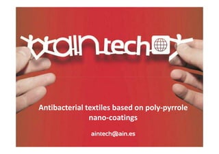 Antibacterial textiles based on poly-pyrrole
nano-coatings
aintech@ain.es

 