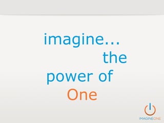 imagine... the power of  One 