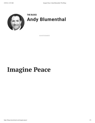 2/25/24, 12:35 AM Imagine Peace | Andy Blumenthal | The Blogs
https://blogs.timesofisrael.com/imagine-peace/ 1/5
THE BLOGS
Andy Blumenthal
Leadership With Heart
Imagine Peace
ADVERTISEMENT
 