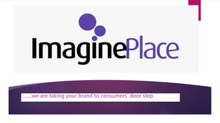 …….we are taking your brand to consumers’ door step
 