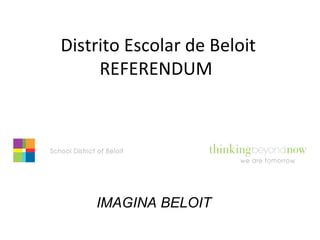 Distrito Escolar de Beloit
     REFERENDUM




    IMAGINA BELOIT
 