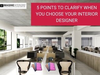 5 POINTS TO CLARIFY WHEN
YOU CHOOSE YOUR INTERIOR
DESIGNER
 