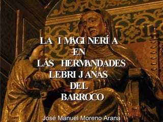 LA IMAGINERÍA  EN  LAS HERMANDADES LEBRIJANAS  DEL  BARROCO José Manuel Moreno Arana 