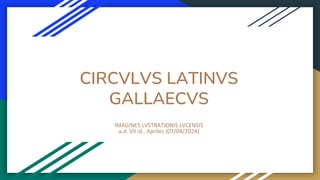 CIRCVLVS LATINVS
GALLAECVS
IMAGINES LVSTRATIONIS LVCENSIS
a.d. VII id.. Apriles (07/04/2024)
 