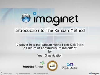 Introduction to The Kanban Method
Discover how the Kanban Method can Kick Start
a Culture of Continuous Improvement
for
Your Organization
 