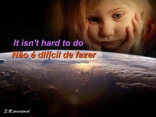It isn't hard to do  Não é difícil de fazer  