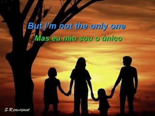 But I'm not the only one  Mas eu não sou o único 