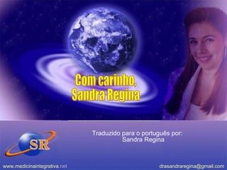 Traduzido para o português por:  Sandra Regina www. medicinaintegrativa .net   [email_address] Com carinho, Sandra Regina 