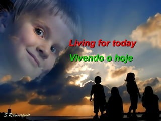 Living for today  Vivendo o hoje  