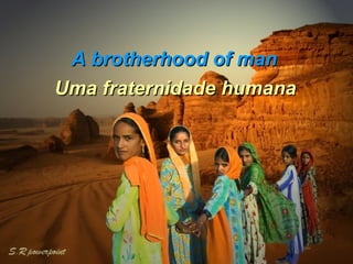 A brotherhood of man  Uma fraternidade humana   