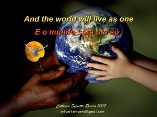 And the world will live as one E o mundo será um só  
