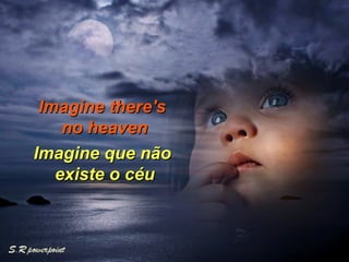 Imagine there's  no heaven Imagine que não  existe o céu 