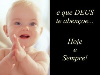 e que DEUS te abençoe... Hoje e Sempre! 