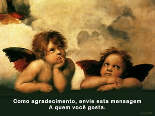 Como agradecimento, envie esta mensagem A quem você gosta. 