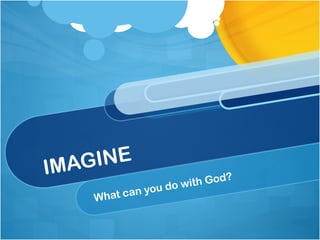 IMAGINE What can you do with God? 