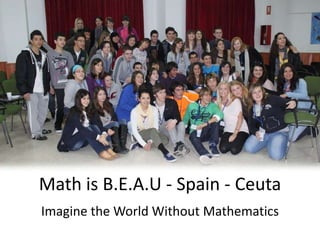 Math is B.E.A.U - Spain - Ceuta Imagine the World Without Mathematics 