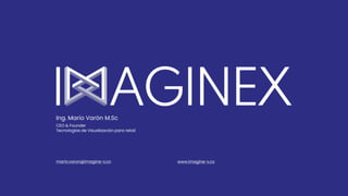 Ing. Mario Varón M.Sc
CEO & Founder
Tecnologías de Visualización para retail
mario.varon@imagine-x.co www.imagine-x.co
 