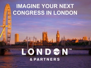 IMAGINE YOUR NEXT
CONGRESS IN LONDON
 