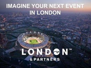 IMAGINE YOUR NEXT EVENT
       IN LONDON
 