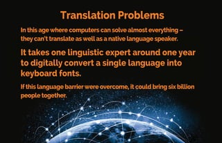 The internet is only available
in 36 languages
Mobile device manufacturers are working to support many
more an ua es but they re ha in a di cu t time due to the
alphabet structure of many languages.
 