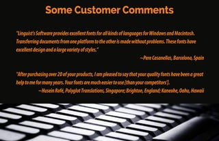 Over the next few decades, people requested more and more
language font-sets.
Dr. Payne, along with native speakers from many languages,
created these font sets.
A project to translate the Bible into Japanese turned into
something much more.
It became the world’s greatest source for professional-quality
language fonts for scholars, academics, businesses, and
governments around the world.
 