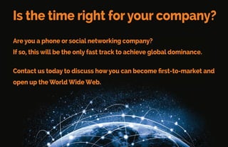 Consider the Possibilities
• Global Gaming is a $60 billion industry – but doesn’t exist in
communities where their native language isn’t supported
• Ninety percent of the world uses some form of cell phones. When
voice-only users see “relevant content” in their native languages,
they’ll jump on board for cheap data plans
 