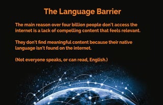 So, what is the problem?
If over 2/3 of the world
has access to the internet,
why don’t they use it?
 
