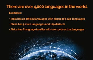 The Language Barrier
The main reason over four billion people don’t access the
internet is a lack of compelling content that feels relevant.
hey don t ﬁnd meanin u content because their nati e
language isn’t found on the internet.
(Not everyone speaks, or can read, English.)
 