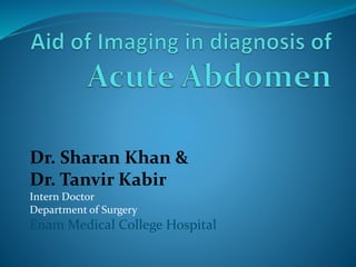 Dr. Sharan Khan &
Dr. Tanvir Kabir
Intern Doctor
Department of Surgery
Enam Medical College Hospital
 