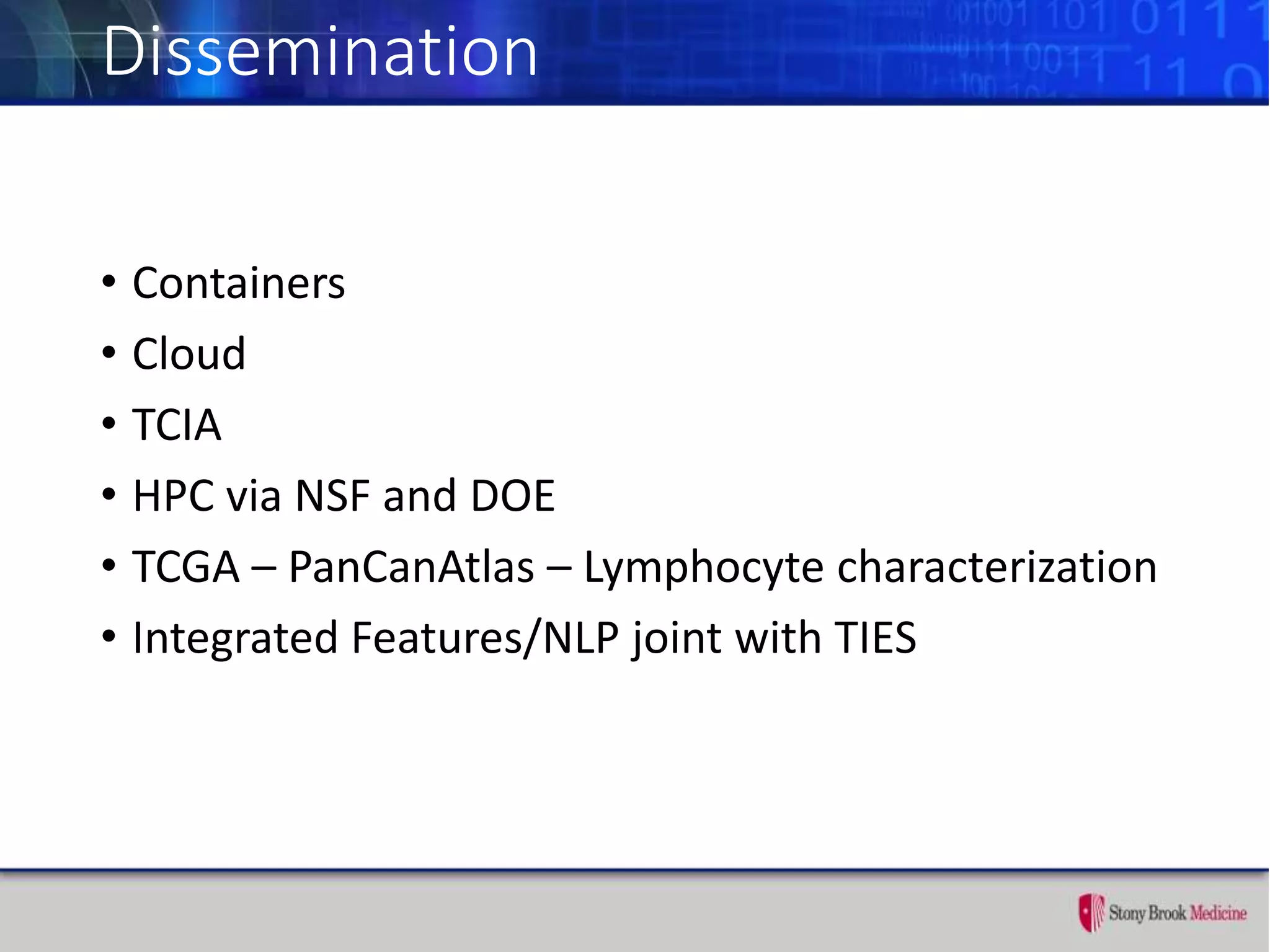 Dissemination
• Containers
• Cloud
• TCIA
• HPC via NSF and DOE
• TCGA – PanCanAtlas – Lymphocyte characterization
• Integrated Features/NLP joint with TIES
 