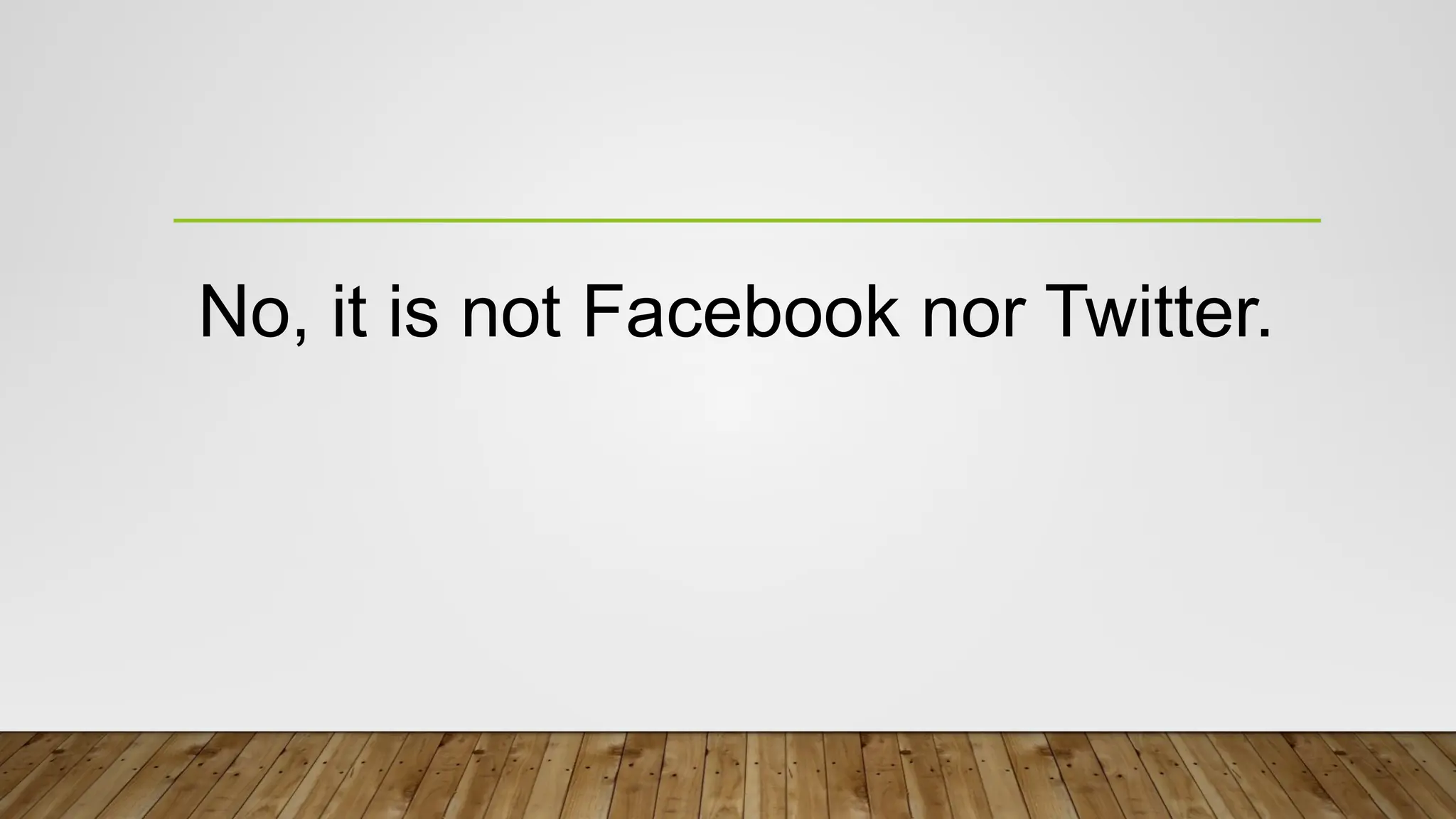 No, it is not Facebook nor Twitter.
 