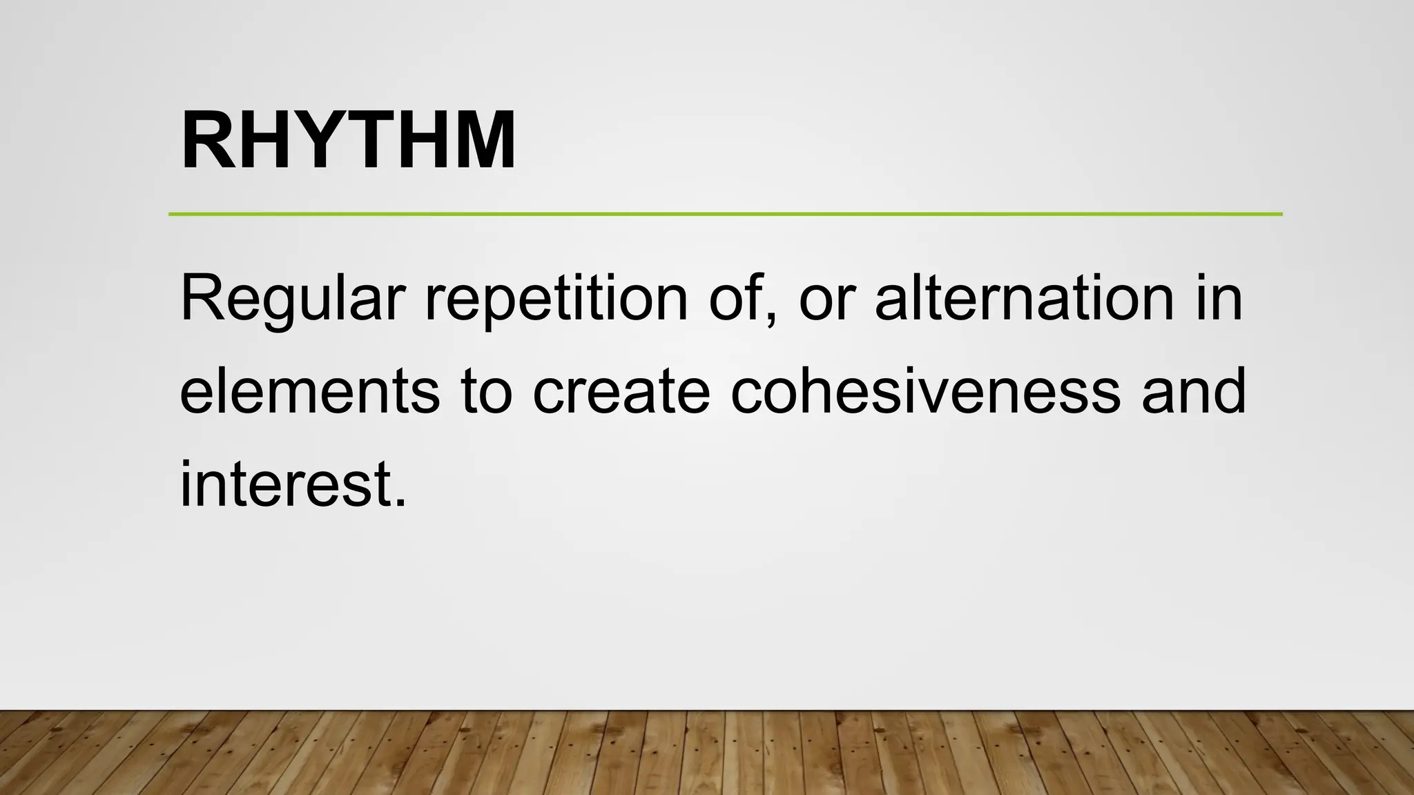 RHYTHM
Regular repetition of, or alternation in
elements to create cohesiveness and
interest.
 
