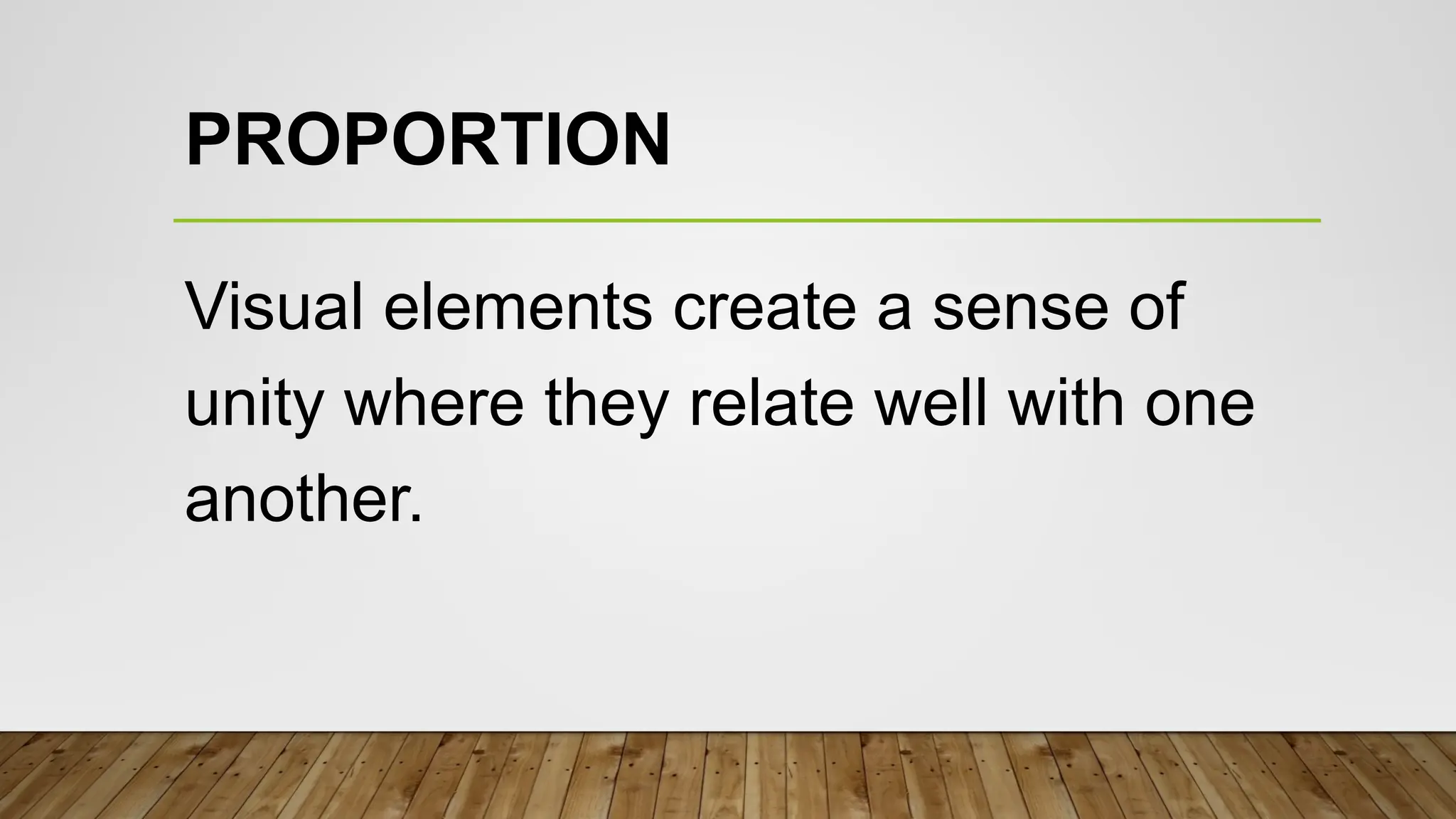 PROPORTION
Visual elements create a sense of
unity where they relate well with one
another.
 