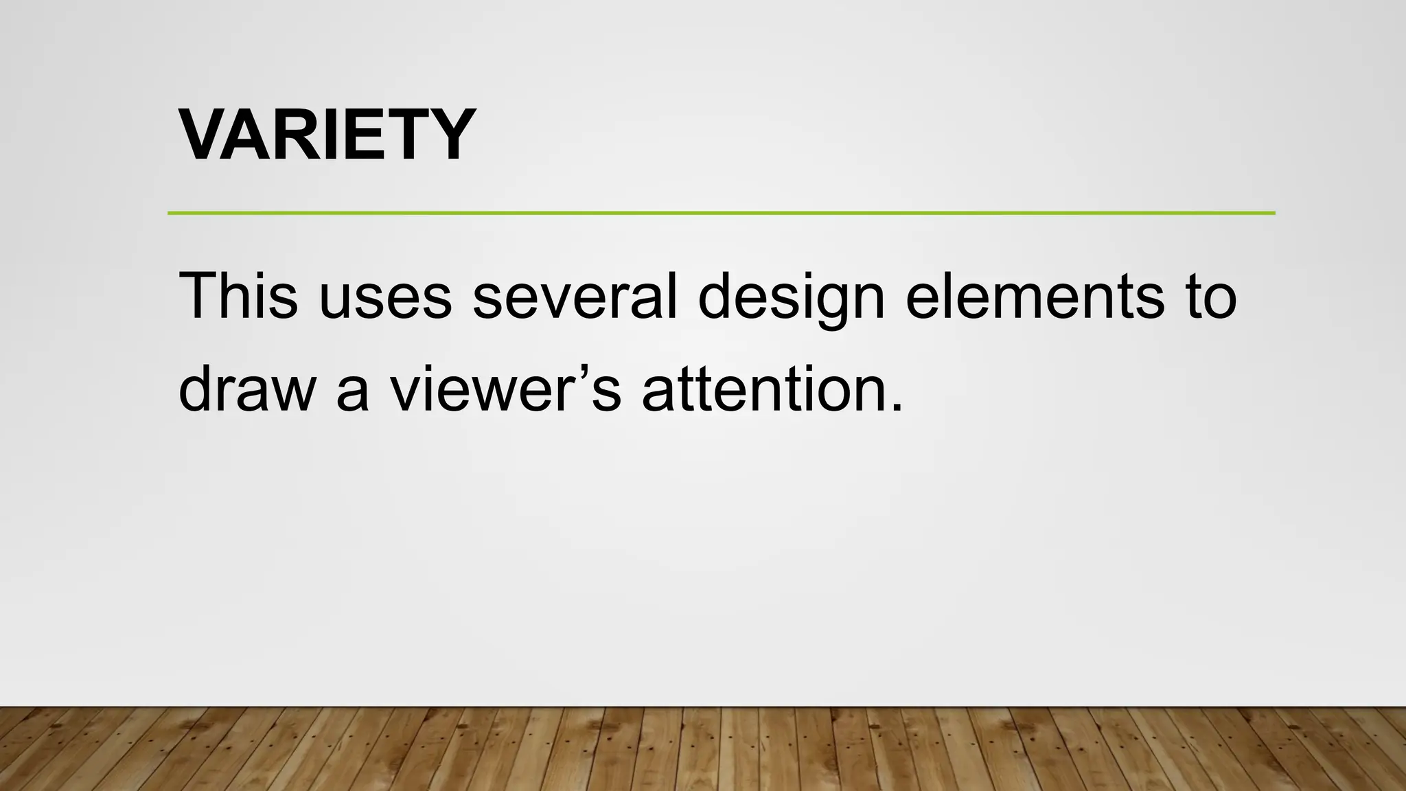 VARIETY
This uses several design elements to
draw a viewer’s attention.
 