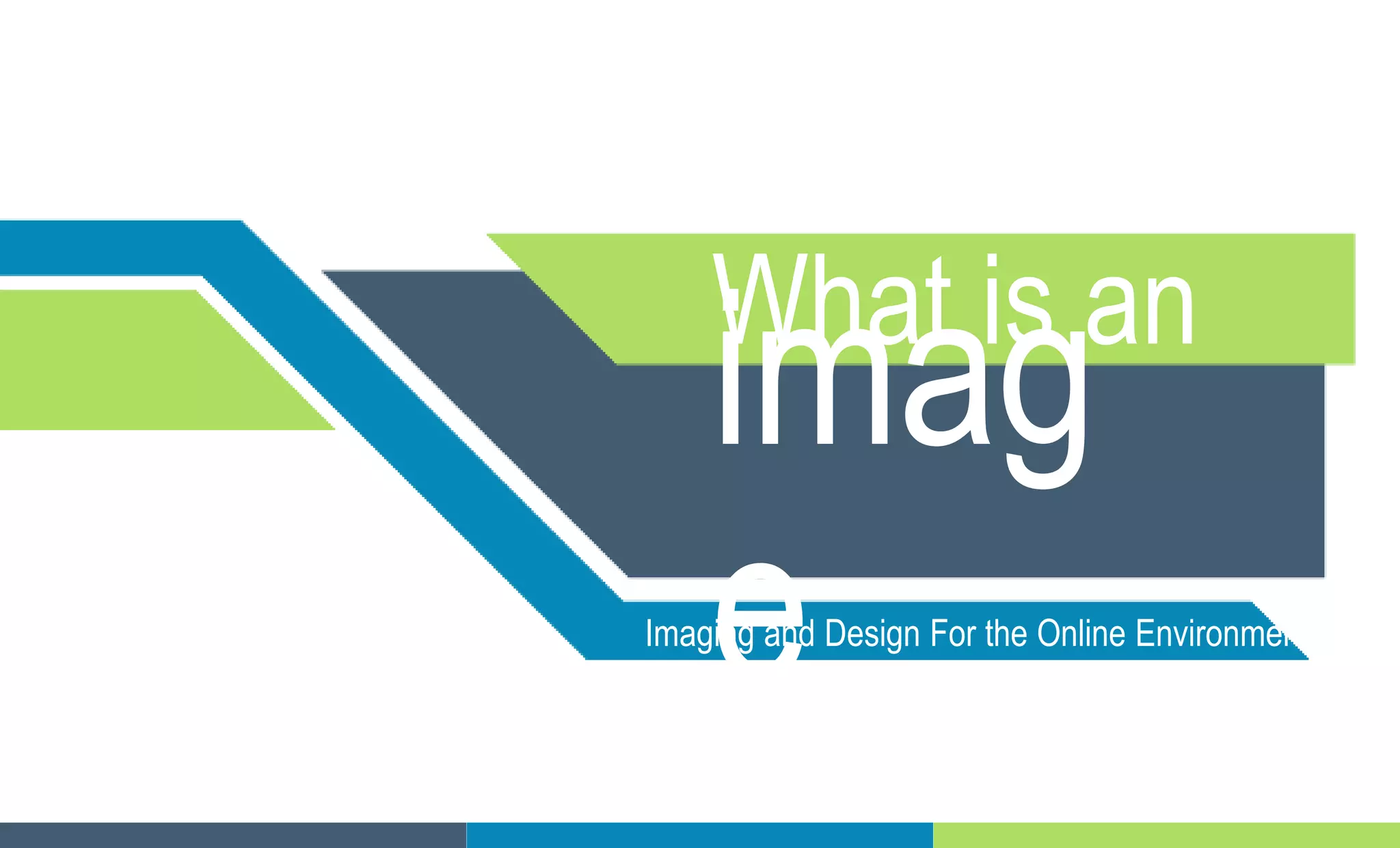 What is an
imag
eImaging and Design For the Online Environment
 