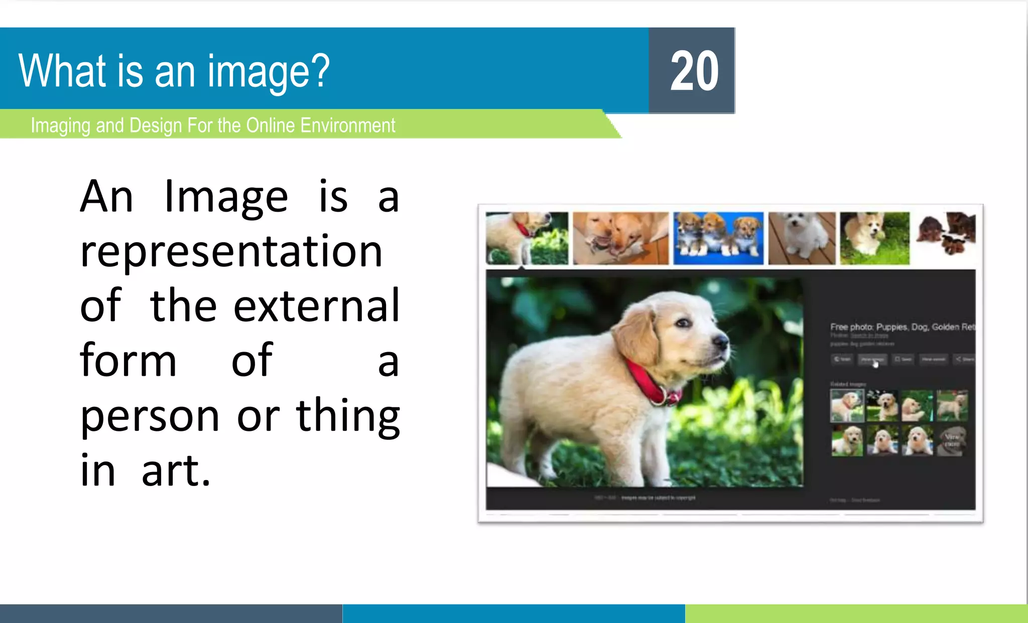 What is an image?
Imaging and Design For the Online Environment
20
An Image is a
representation
of the external
form of a
person or thing
in art.
 