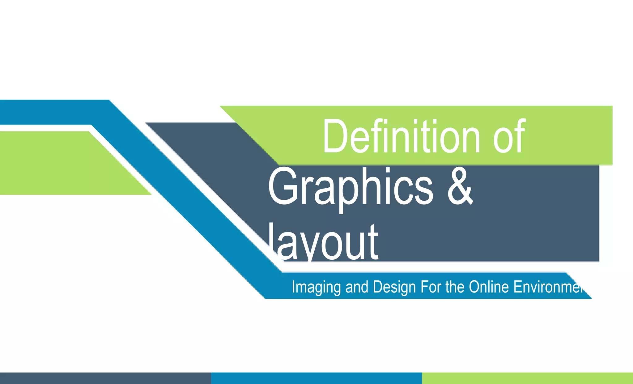 Definition of
Graphics &
layout
Imaging and Design For the Online Environment
 